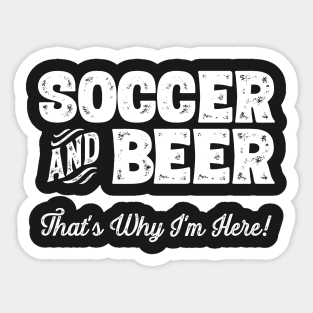 Soccer and Beer that's why I'm here! Sports fan graphic Sticker